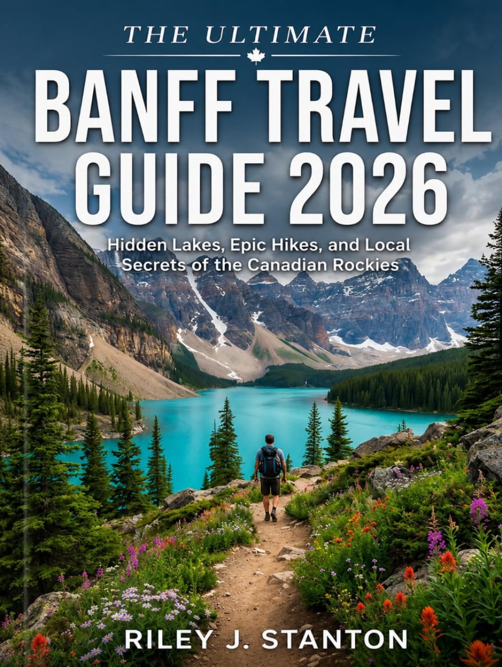 The Ultimate Banff Travel Guide 2026: Hidden Lakes, Epic Hikes, and Local Secrets of the Canadian Rockies