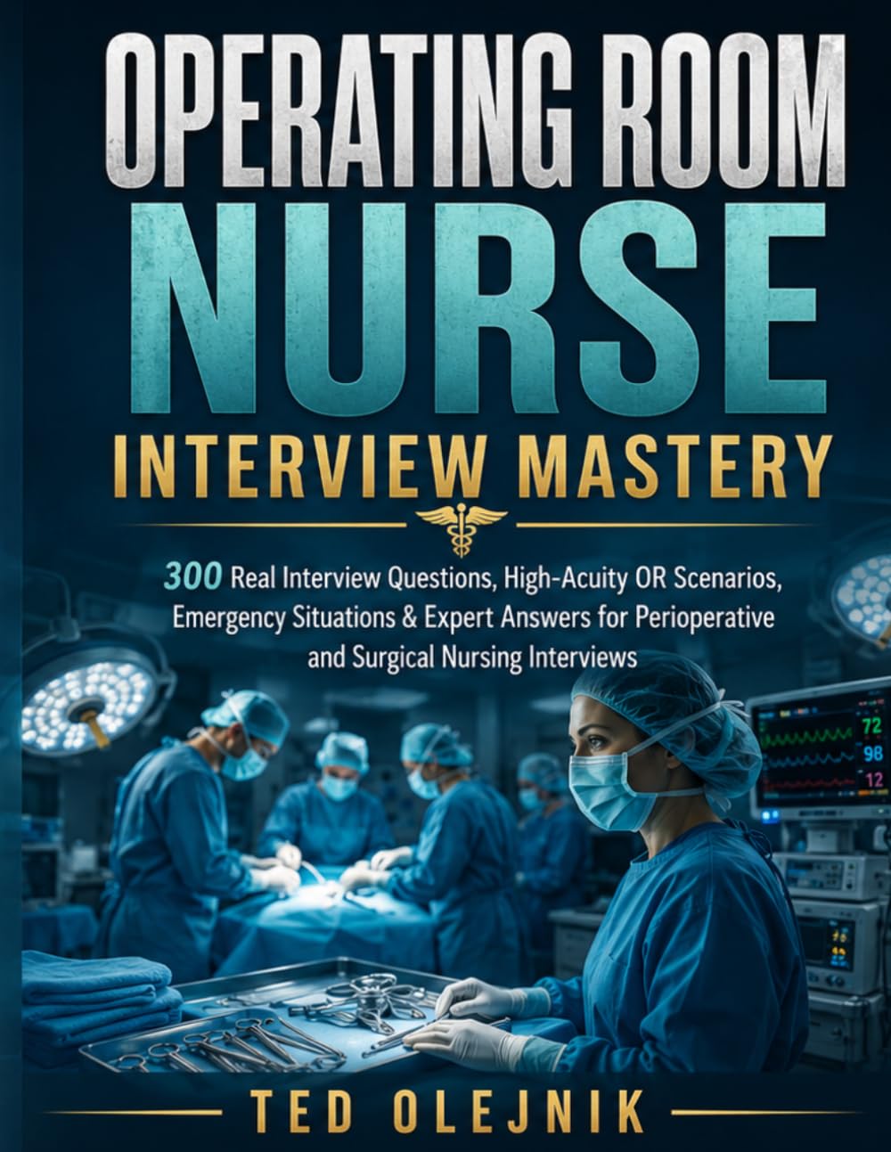 Operating Room Nurse Interview Mastery: 300 Real Interview Questions, High-Acuity OR Scenarios, Emergency Situations & Expert Answers for ... (Nursing Interview & Clinical Mastery Series)