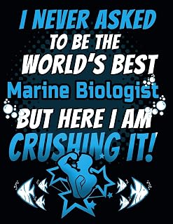 I Never Asked To Be The World's Best Marine Biologist But Here I Am Crushing It!: 120 pg Lined Journal for Marine Biologist and Oceanographer