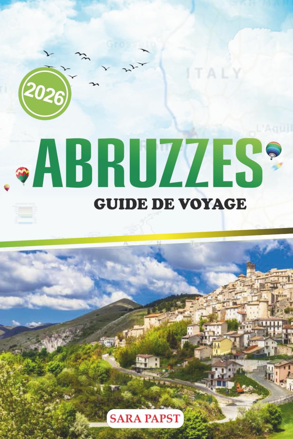 ABRUZZES GUIDE DE VOYAGE 2026: Découvrez le cœur sauvage de l'Italie : montagnes majestueuses, villages anciens et paysages méditerranéens intemporels