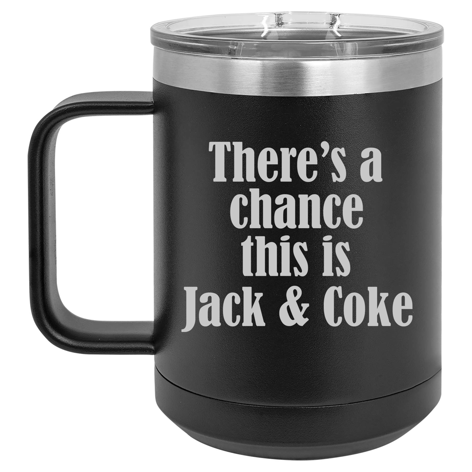 15 oz Tumbler Coffee Mug Travel Cup With Handle & Lid Vacuum Insulated Stainless Steel There's A Chance This Is Jack & Coke (Black)