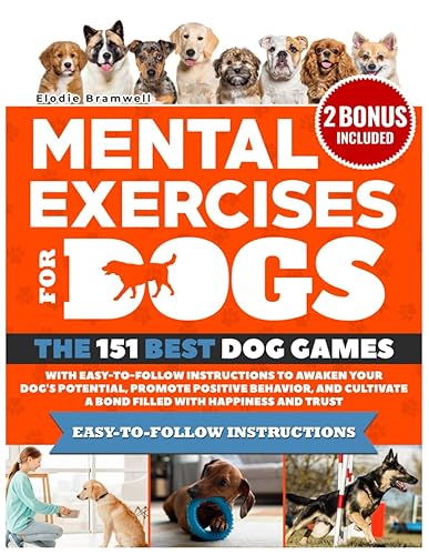 Mental Exercises For Dogs: The 151 Best Dog Games with Easy-to-Follow Instructions to Awaken Your Dog's Potential, Promote Positive Behavior, and Cultivate a Bond Filled with Happiness and Trust
