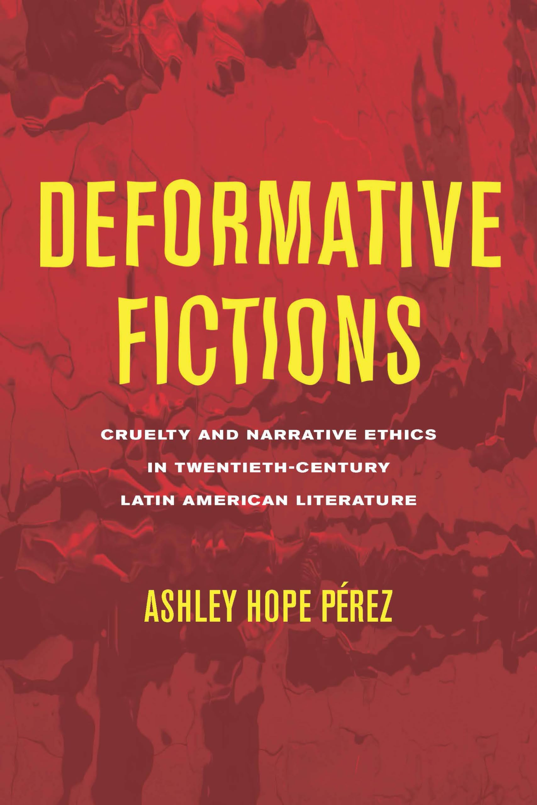 Deformative Fictions: Cruelty and Narrative Ethics in Twentieth-Century Latin American Literature (Theory and Interpretation of Narrative)