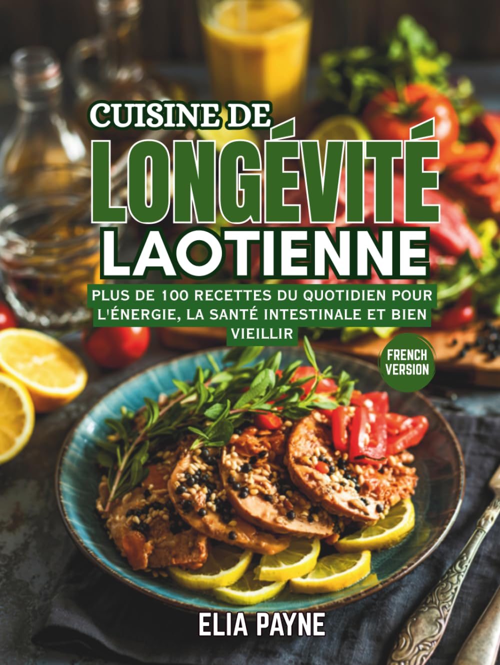 Cuisine de Longévité Laotienne: Plus de 100 recettes du quotidien pour l'énergie, la santé intestinale et bien vieillir