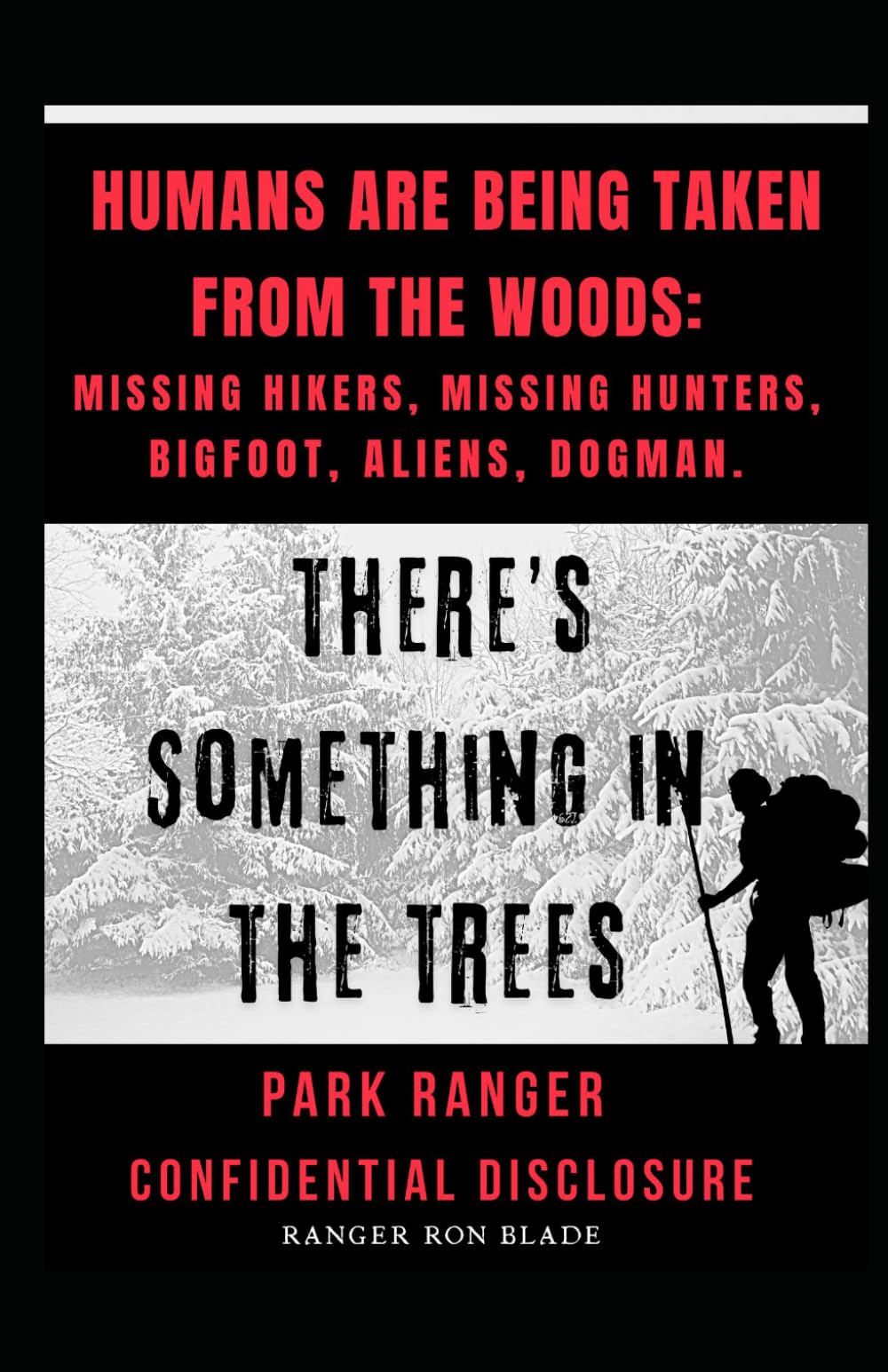 HUMANS ARE BEING TAKEN FROM THE WOODS: MISSING HIKERS, MISSING HUNTERS, BIGFOOT, ALIENS, DOGMAN.: Park Ranger Confidential Disclosure: There's Something in the Trees
