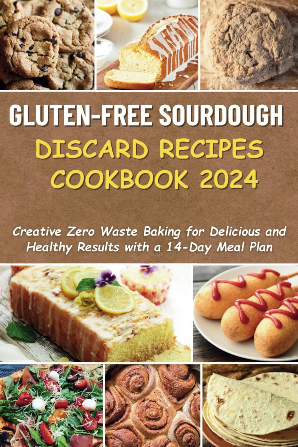 Gluten-Free Sourdough Discard Recipes Cookbook 2024: Creative Zero Waste Baking for Delicious and Healthy Results with a 14-Day Meal Plan