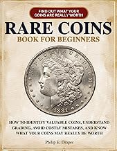 Rare Coins Book for Beginners: How to Identify Valuable Coins, Understand Grading, Avoid Costly Mistakes, and Know What Your Coins May Really Be Worth