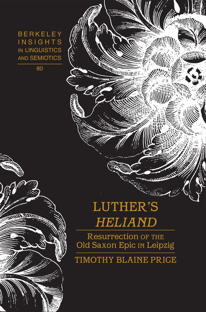 Luther’s «Heliand»: Resurrection of the Old Saxon Epic in Leipzig (Berkeley Insights in Linguistics and Semiotics)