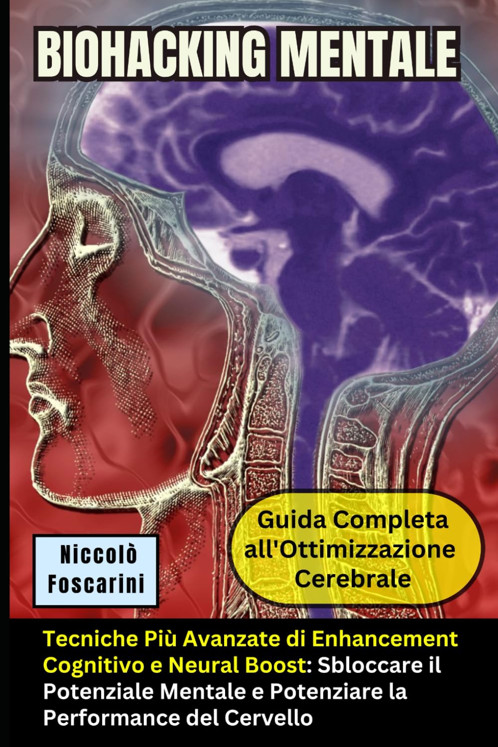 BIOHACKING MENTALE: Guida Completa all'Ottimizzazione Cerebrale: Tecniche Più Avanzate di Enhancement Cognitivo e Neural Boost: Sbloccare il Potenziale Mentale e Potenziare la Performance del Cervello