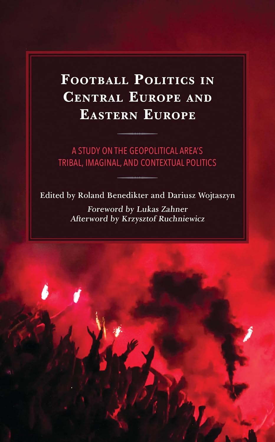 Football Politics in Central Europe and Eastern Europe: A Study on the Geopolitical Area’s Tribal, Imaginal, and Contextual Politics (Bloomsbury Research ... Politics and International Relations)