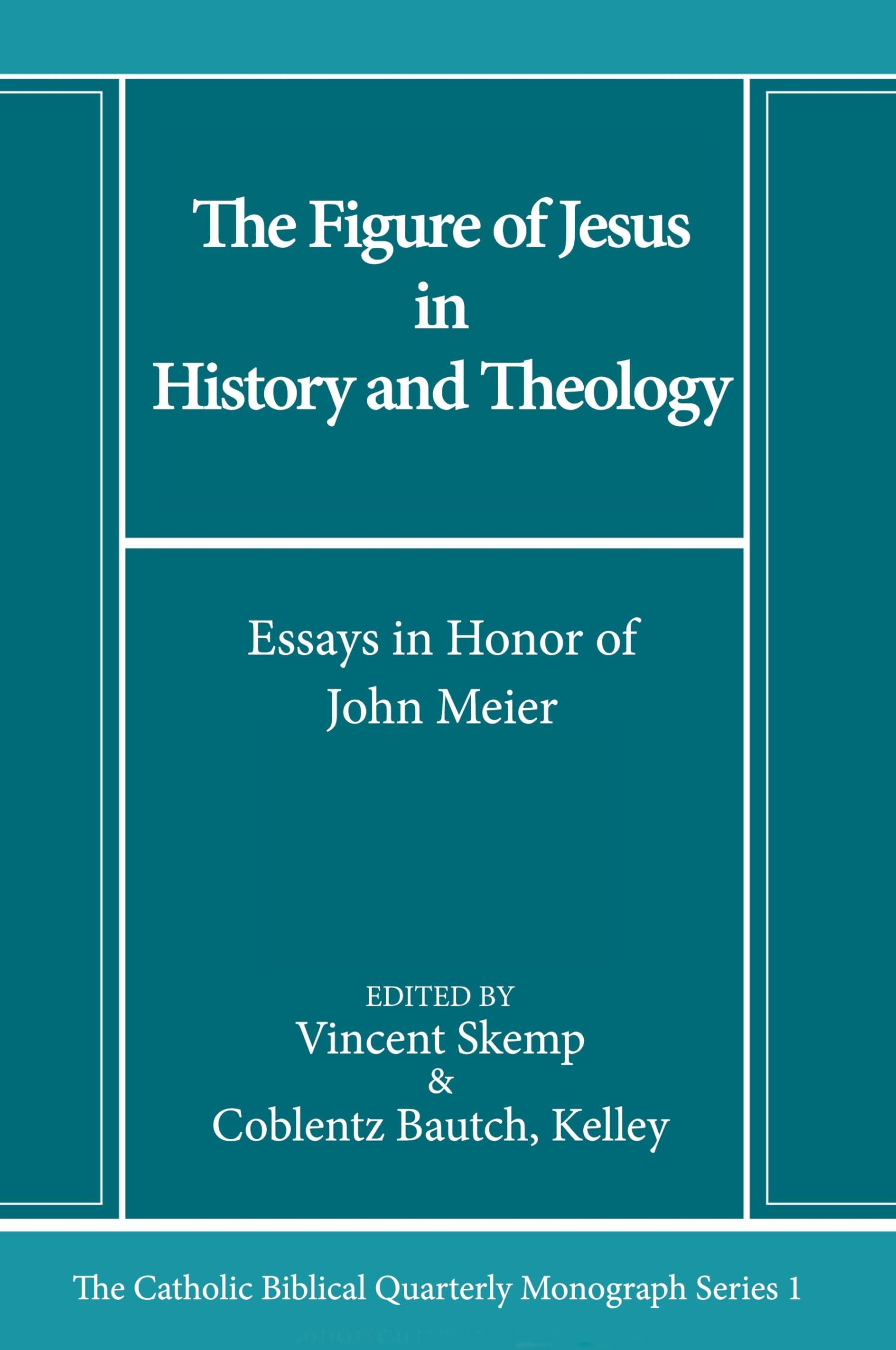 The Figure of Jesus in History and Theology: Essays in Honor of John Meier: 1 (Catholic Biblical Quarterly Imprints)