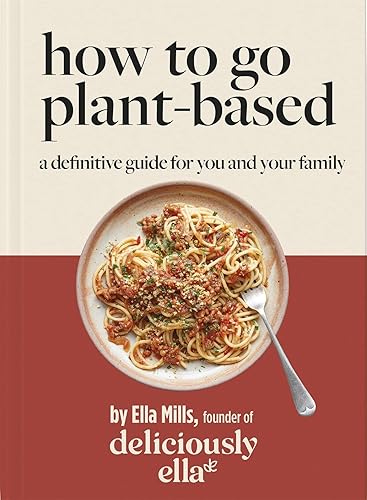 Deliciously Ella How To Go Plant-Based: The Definitive Guide For You and Your Family
