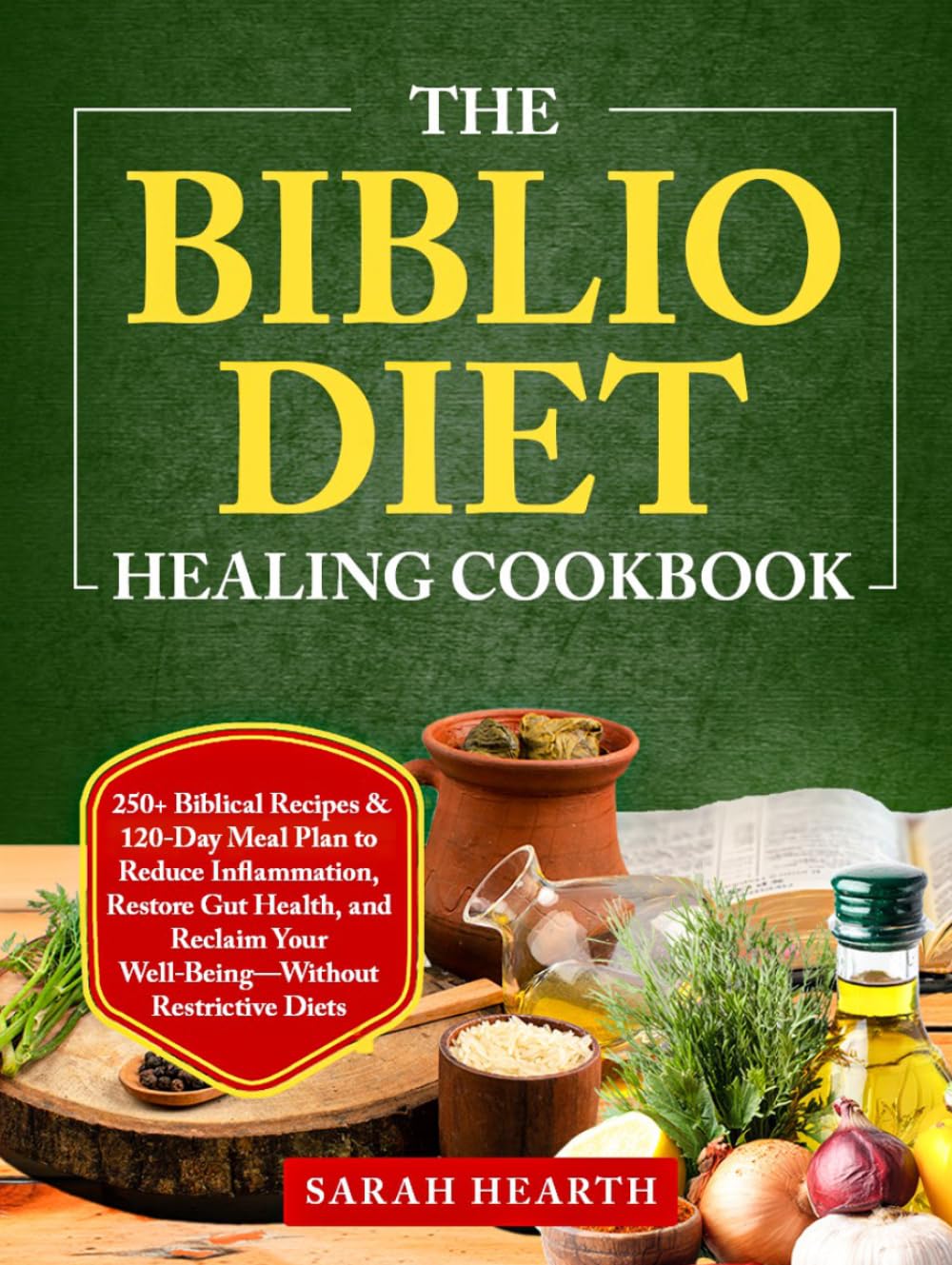 The Biblio Diet Healing Cookbook: 250+ Biblical Recipes & 120-Day Meal Plan to Reduce Inflammation, Restore Gut Health, and Reclaim Your Well-Being—Without Restrictive Diets