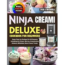 Ninja Creami Deluxe Cookbook for Beginners Super Easy Icy Recipes for All Seasons Including Ice Cream, Mix-Ins, Creamiccino, Gelatos, Milkshake, More Frozen Treats