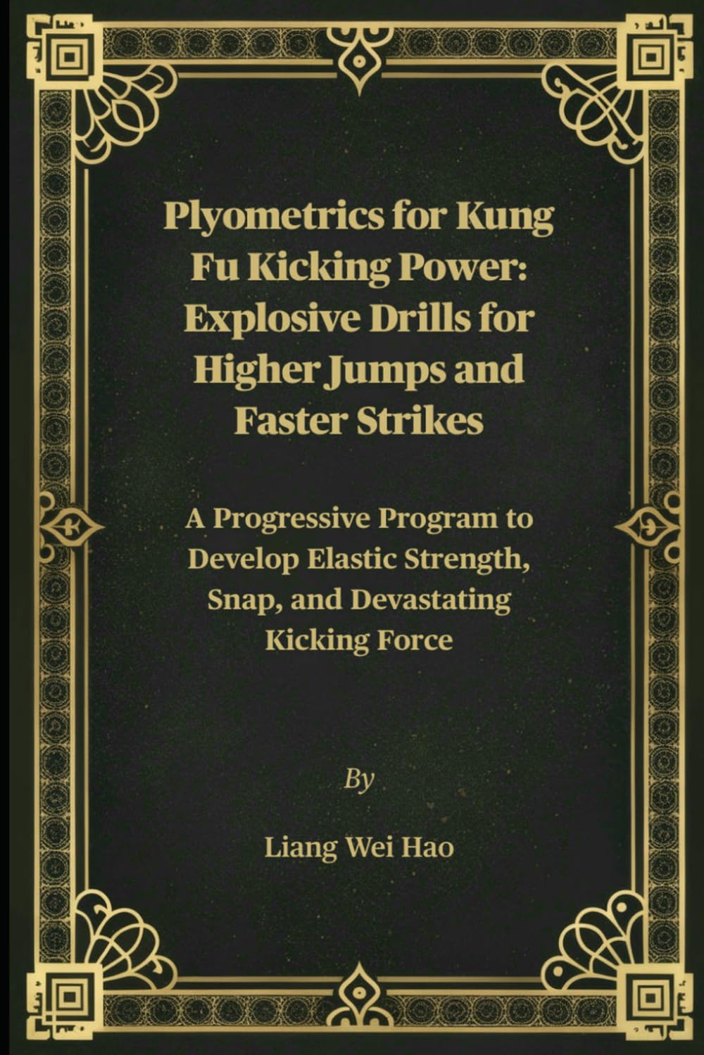 Plyometrics for Kung Fu Kicking Power: Explosive Drills for Higher Jumps and Faster Strikes: A Progressive Program to Develop Elastic Strength, Snap, and Devastating Kicking Force