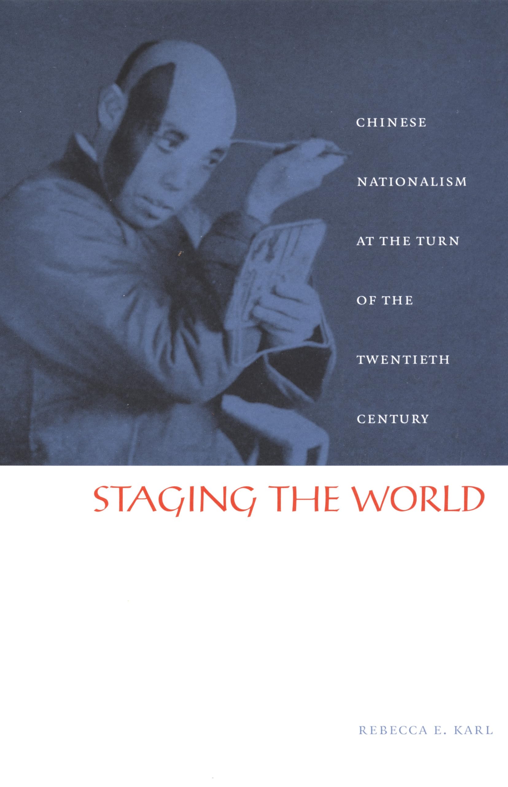 Staging the World: Chinese Nationalism at the Turn of the Twentieth Century (Asia-Pacific: Culture, Politics, and Society)