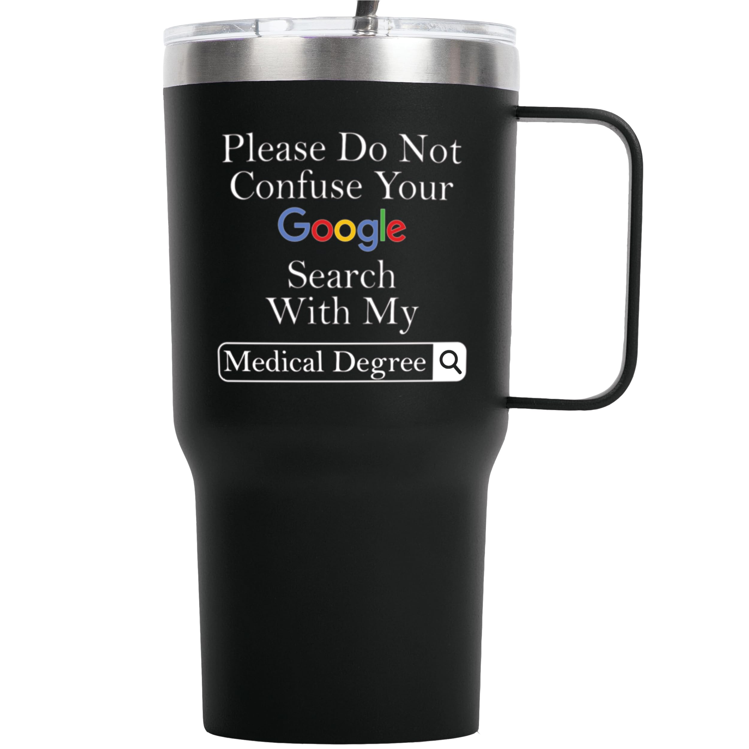 Please Do Not Confuse Your Google Search With My Medical Degree Mug Doctor Gifts for Men Women - 20 Ounce Tumbler with Handle for National Doctor's Day - Unique Gifts for Doctors Gift for Doctor