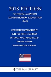 Congestion Management Rule for John F. Kennedy International Airport and Newark Liberty International Airport (US Federal Aviation Administration Regulation) (FAA) (2018 Edition)