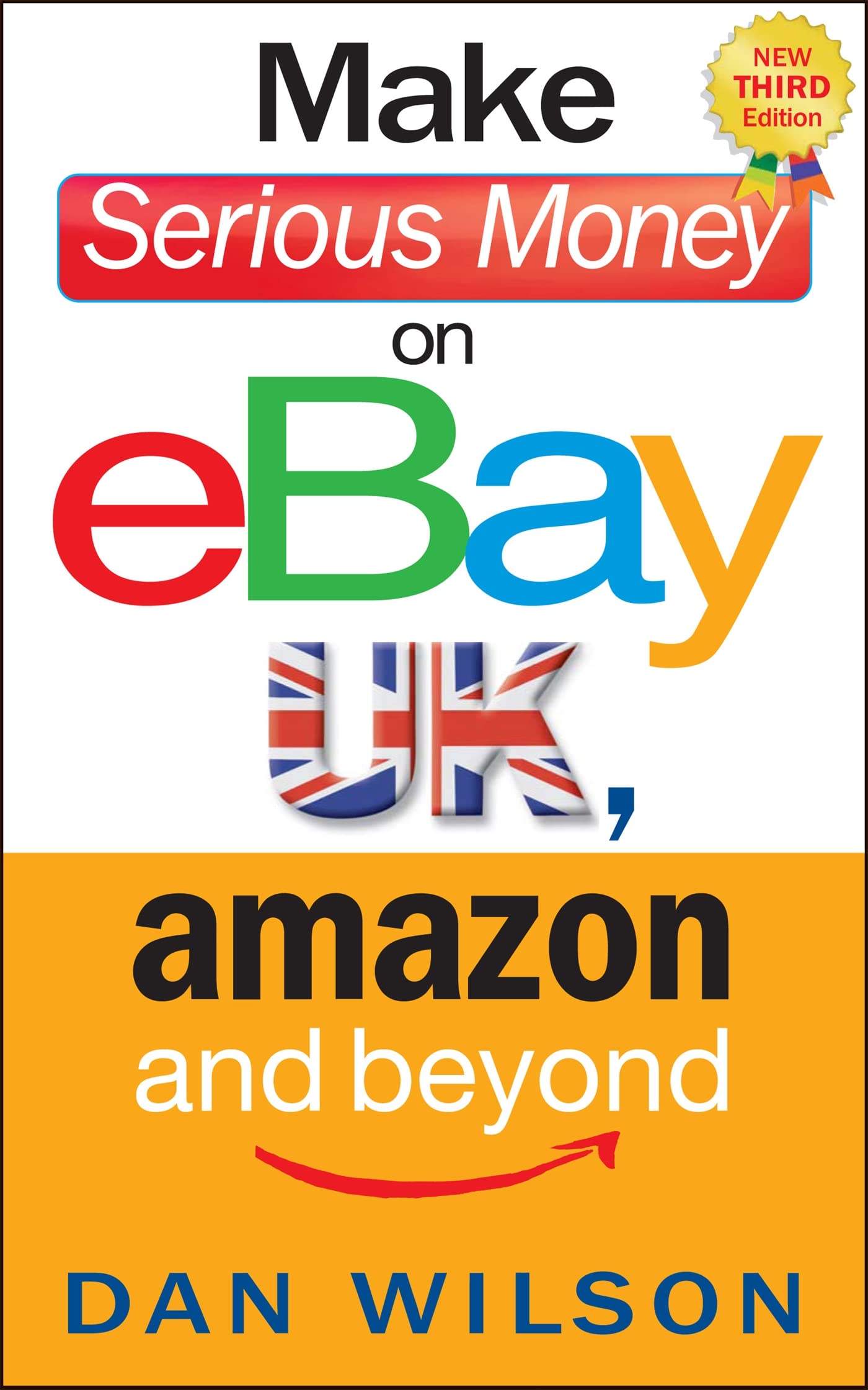 MAKE SERIOUS MONEY ON EBAY UK, AMAZON AND BEYOND (3RD EDITION)