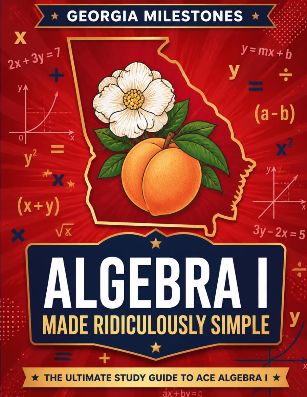 Georgia Milestones Algebra I Made Ridiculously Simple: Comprehensive Practice, Challenging Exercises, and Strategic Guidance for Complete Test-Day Confidence