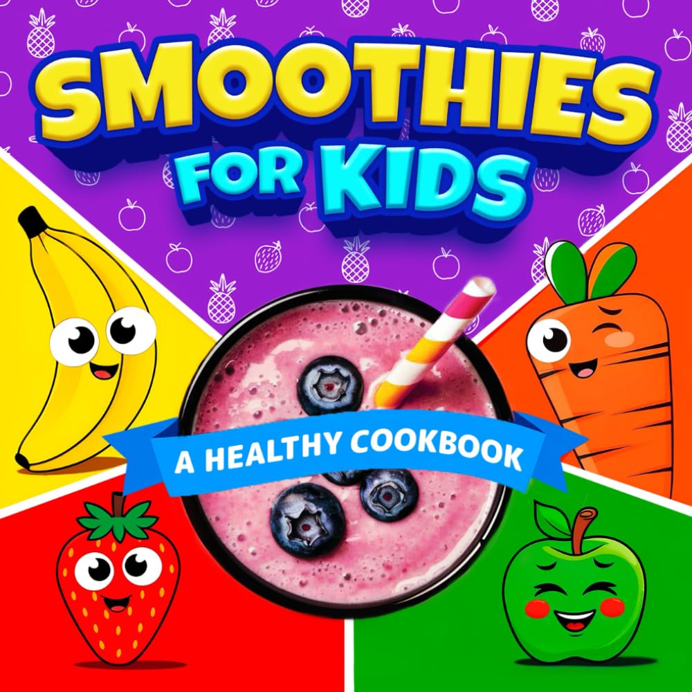 Smoothies For Kids: Blend, Sip, and Smile! A Fun and Healthy Cookbook Packed with Delicious Smoothie Recipes!