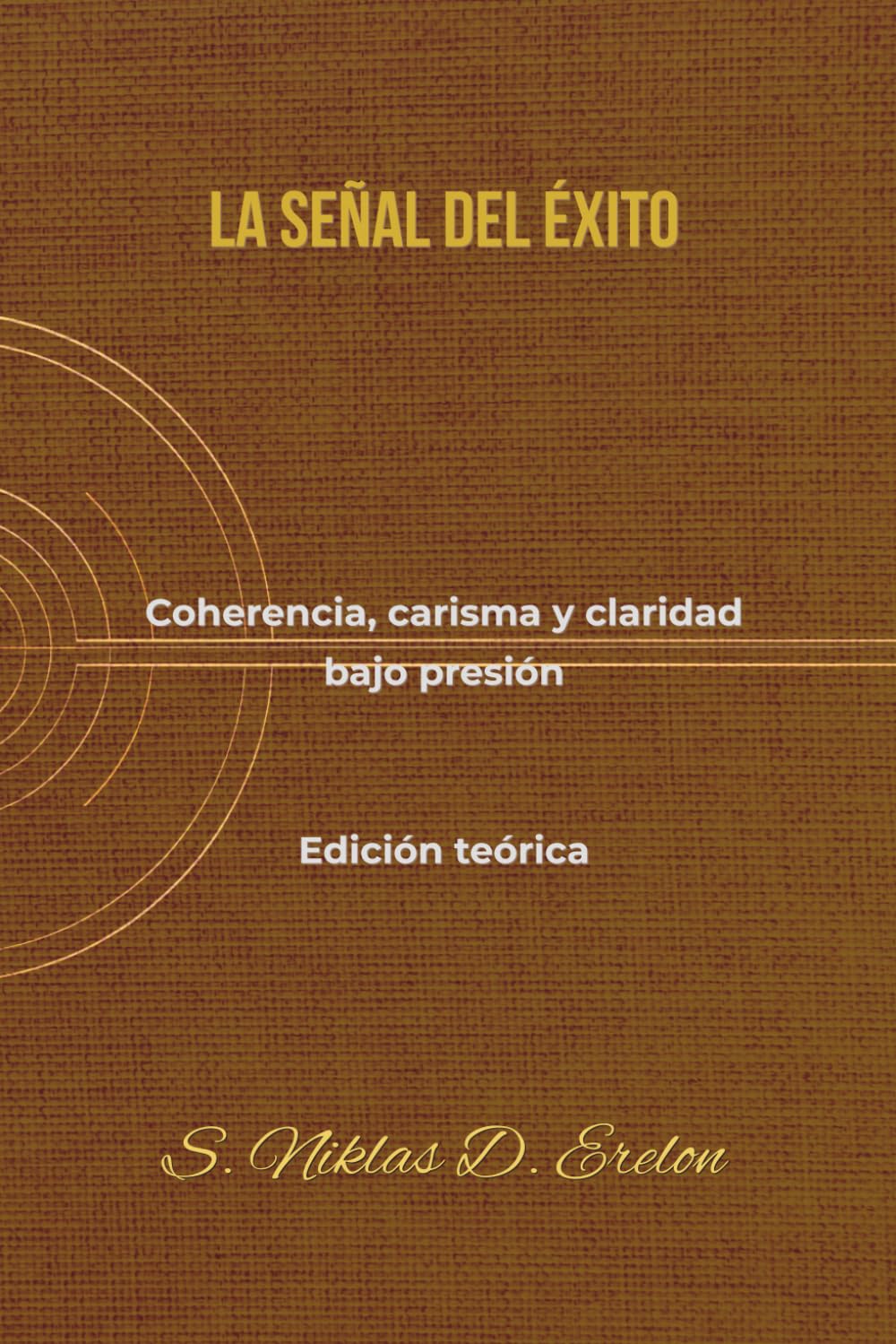 LA SEÑAL DEL ÉXITO: Coherencia, carisma y claridad bajo presión Edición teórica
