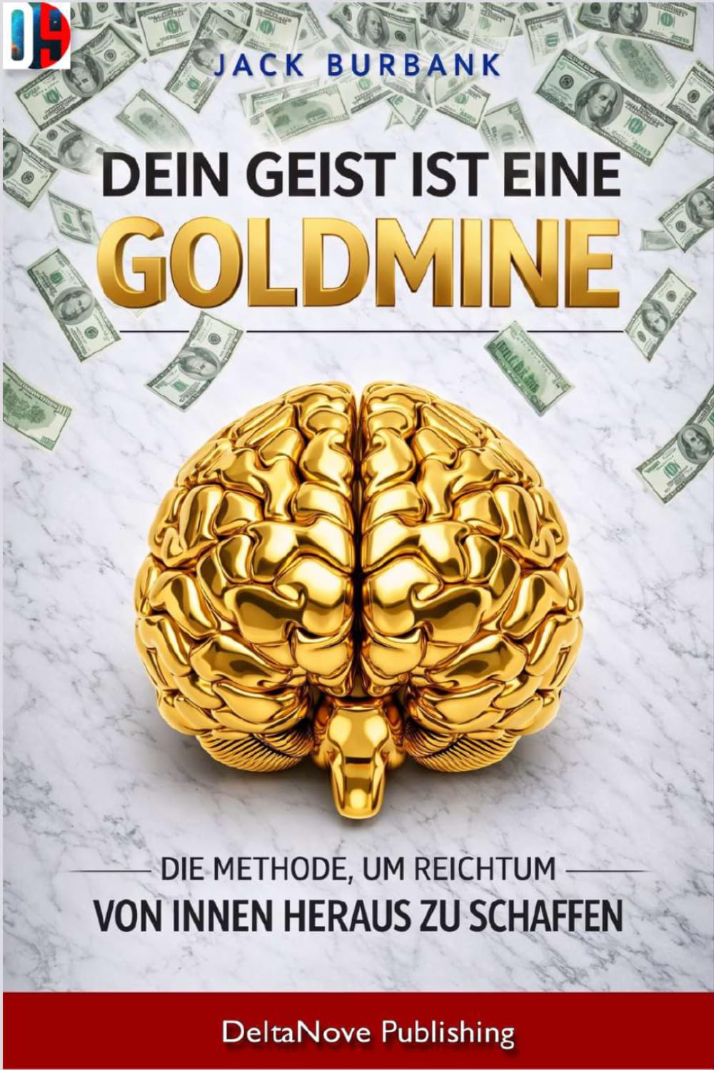 Dein Verstand ist eine Goldmine: Die Methode, um Reichtum Von Innen Heraus zu Schaffen