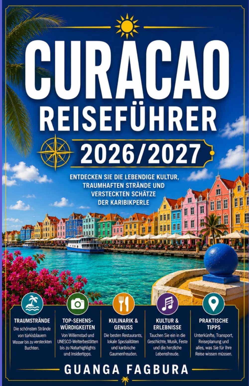 CURACAO REISEFÜHRER 2026/2027: IHR KOMPLETTER BEGLEITER FÜR DIE FARBENFROHSTE UND KULTURELL REICHSTE INSEL DER KARIBIK