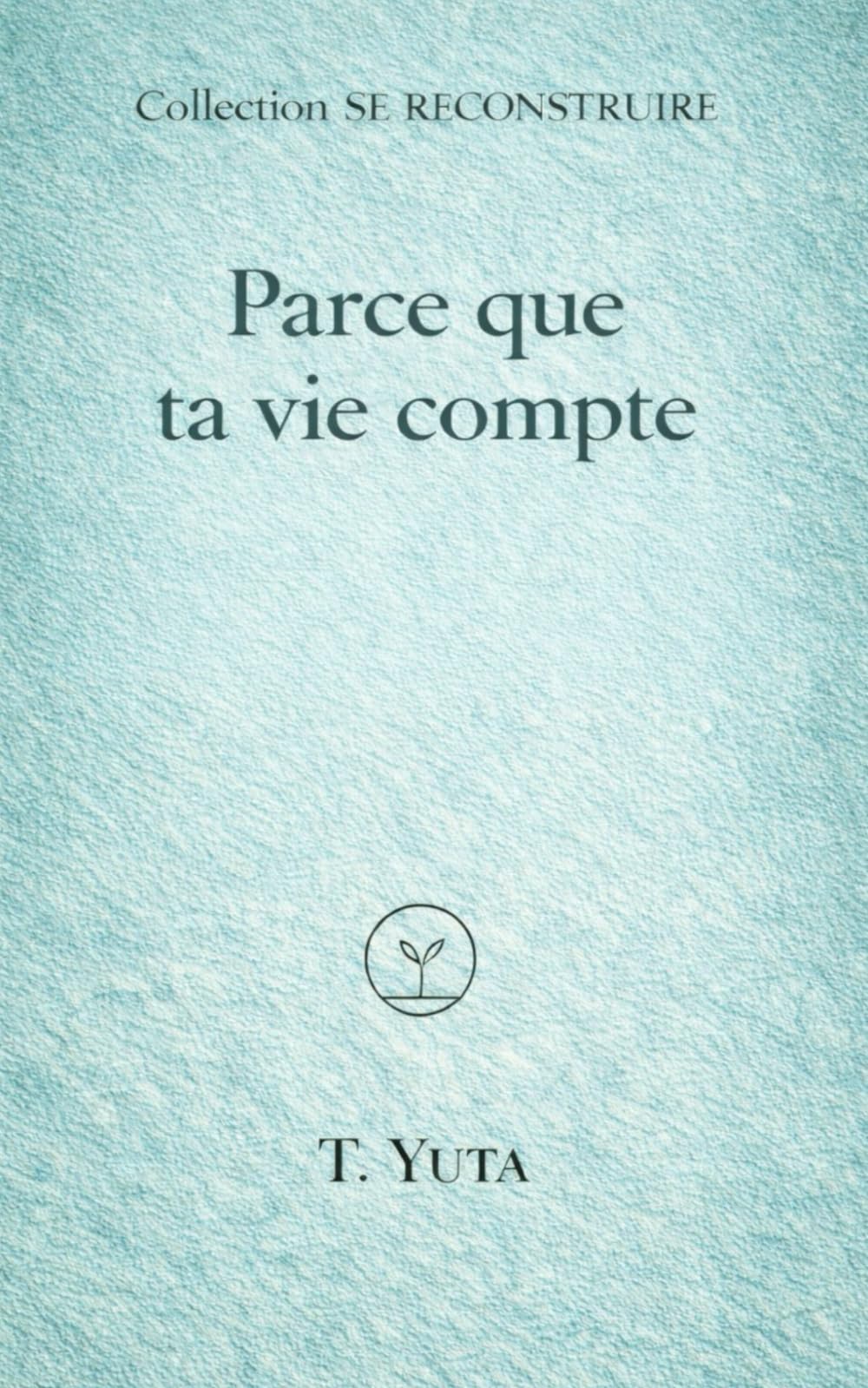 Parce que ta vie compte: Un compagnon de mots pour les blessures liées aux violences sexuelles (SE RECONSTRUIRE)