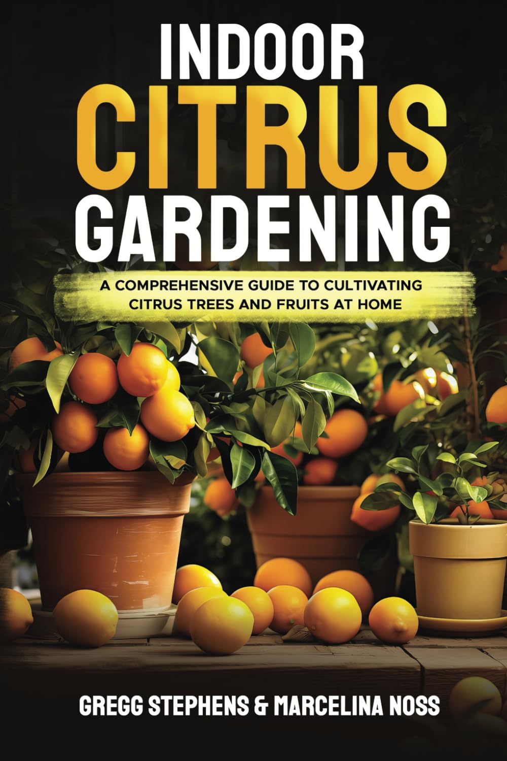 INDOOR CITRUS GARDENING: A Comprehensive Guide to Cultivating Citrus Trees and Fruits at Home