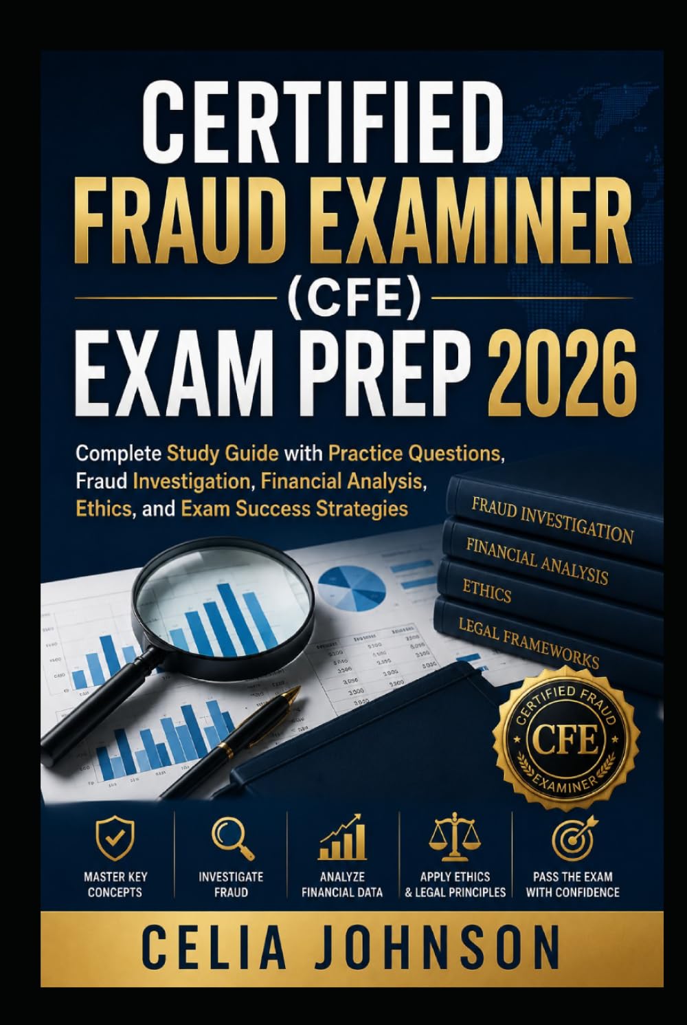 Certified Fraud Examiner (CFE) Exam Prep 2026: Complete Study Guide with Practice Questions, Fraud Investigation, Financial Analysis, Ethics, and Exam Success Strategies