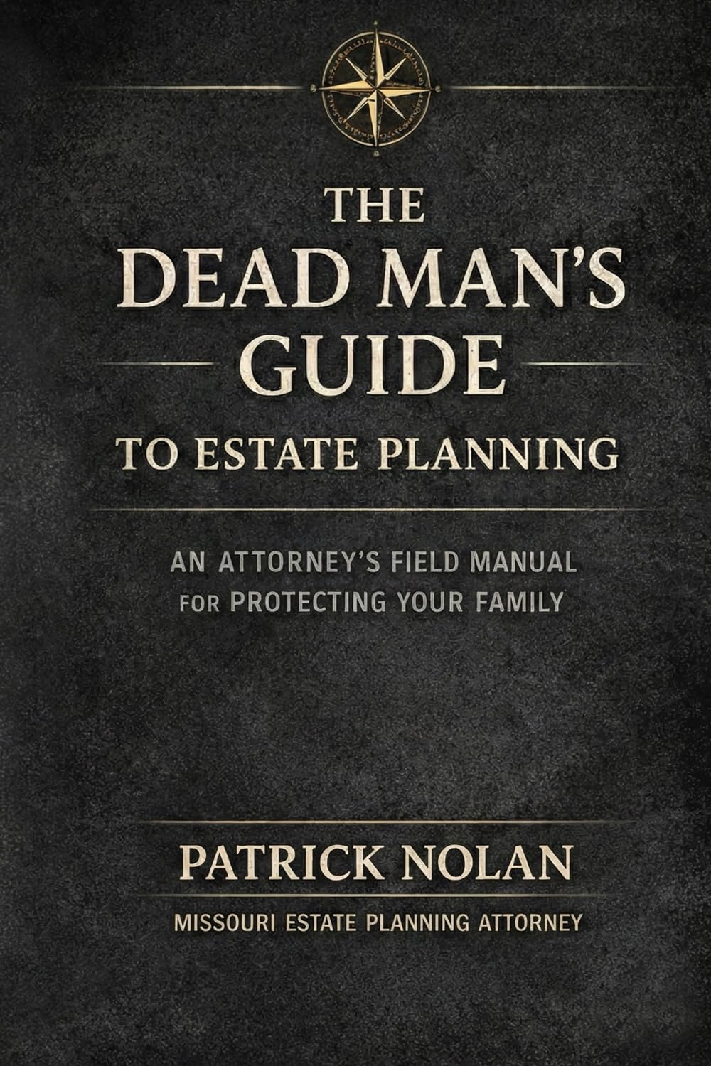 The Dead Man's Guide to Estate Planning: An Attorney's Field Manual for Protecting Your Family