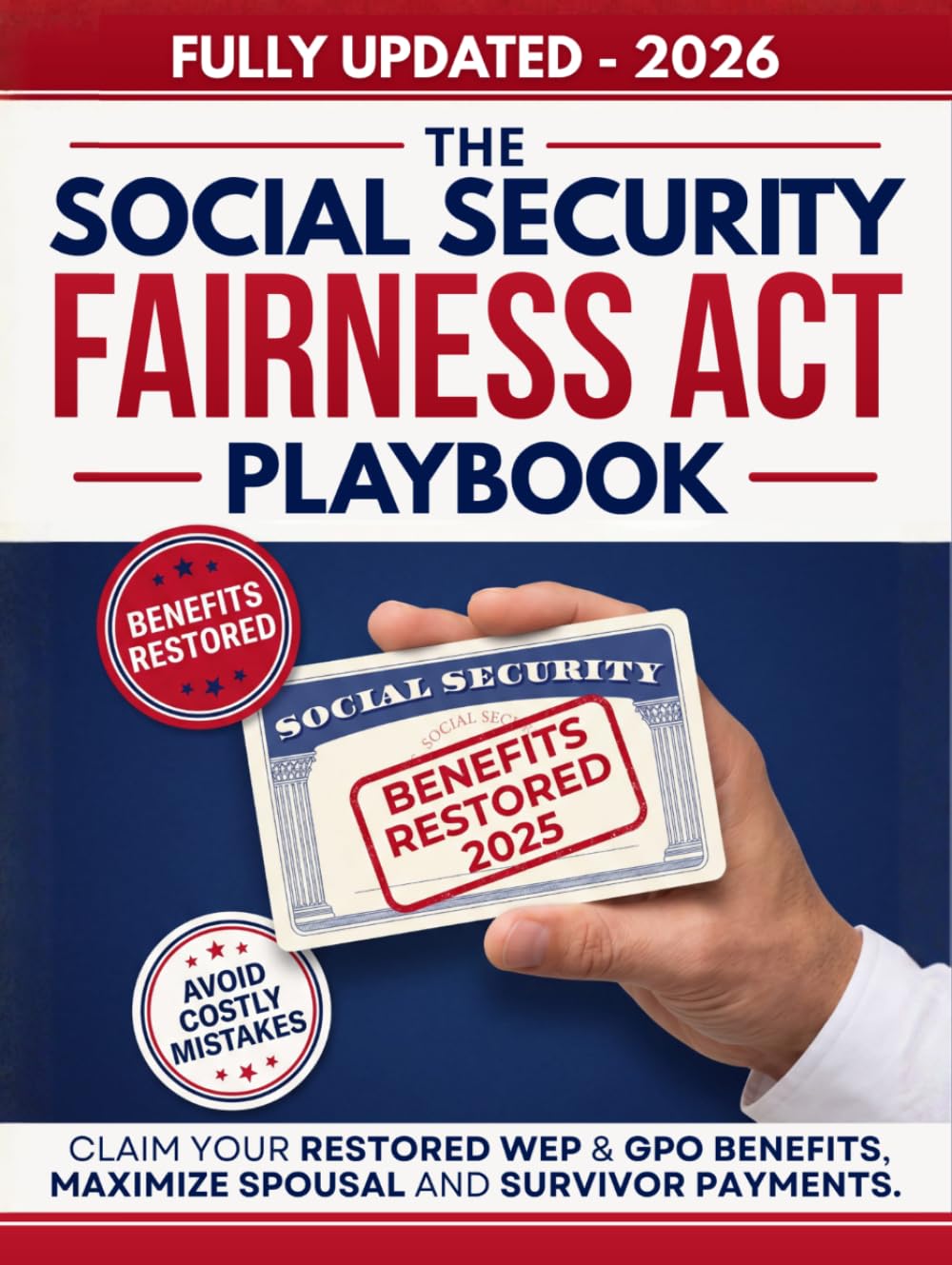 The Social Security Fairness Act Playbook: Complete Updated Guide to Claim Your Restored WEP & GPO Benefits, Maximize Spousal and Survivor Payments, Navigate Medicare, and Avoid Costly SSA Mistakes