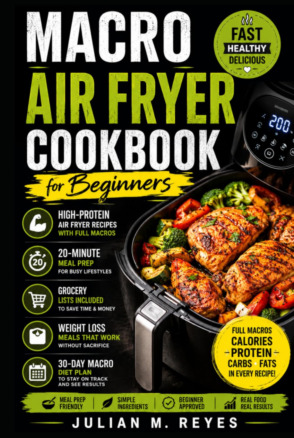 Macro Air Fryer Cookbook for Beginners: High-Protein Air Fryer Recipes With Full Macros, 20-Minute Meal Prep, Grocery Lists, Weight Loss Meals, and ... Diet Plan (The Macro Diet Made Simple Series)