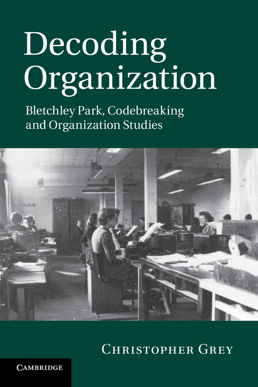 Decoding Organization: Bletchley Park, Codebreaking And Organization Studies