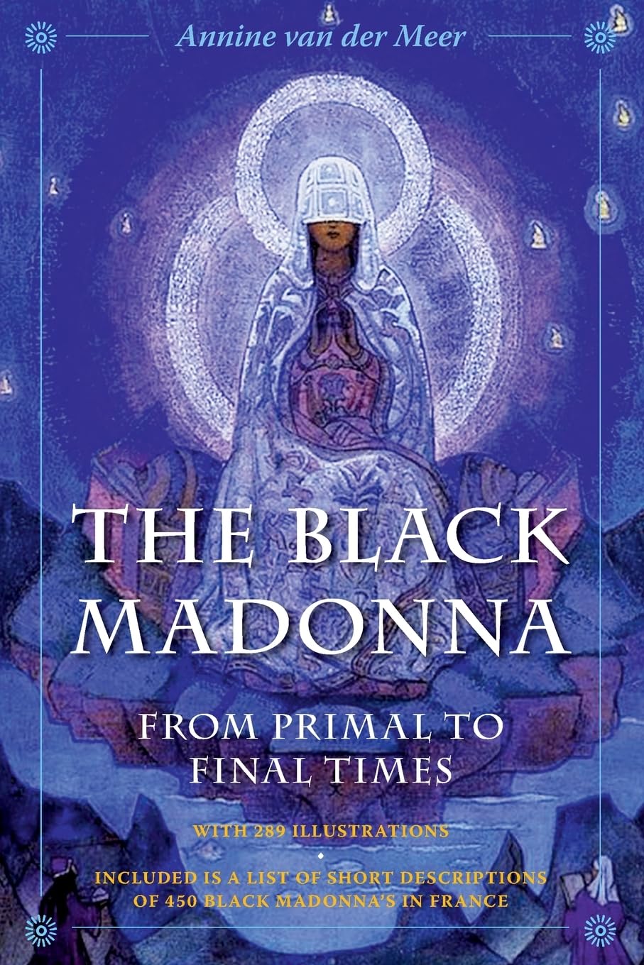 The Black Madonna from Primal to Final Times: The Mother of Darkness and Light. Included is a list of short descriptions of 450 Black Madonna's in France Paperback – 31 Jan. 2020