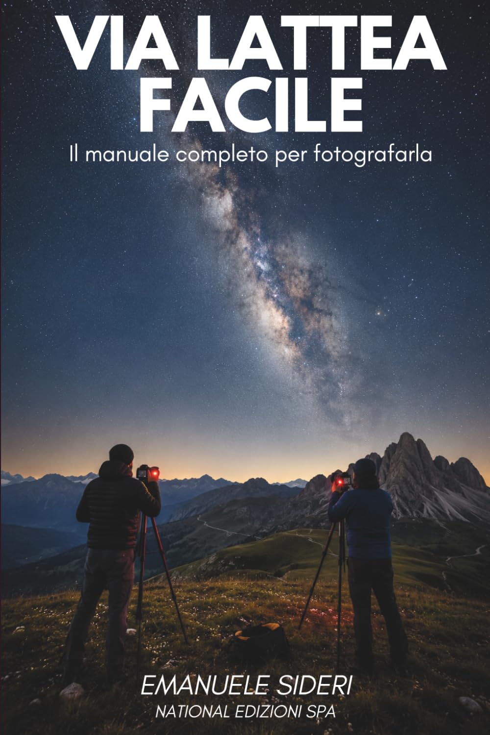 Via Lattea Facile: Il metodo italiano per fotografare la Via Lattea: pianifica, scatta e migliora con qualsiasi attrezzatura (Astrofotografia Italiana)