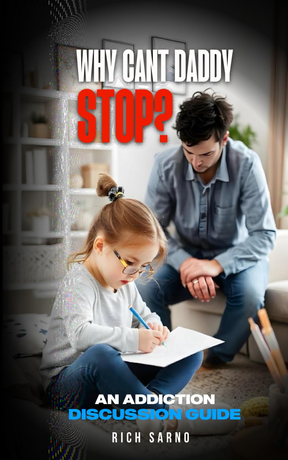 Why Can't Daddy Stop?: A Parent’s Guide to Explaining Addiction to Kids (Beyond The Bottle)