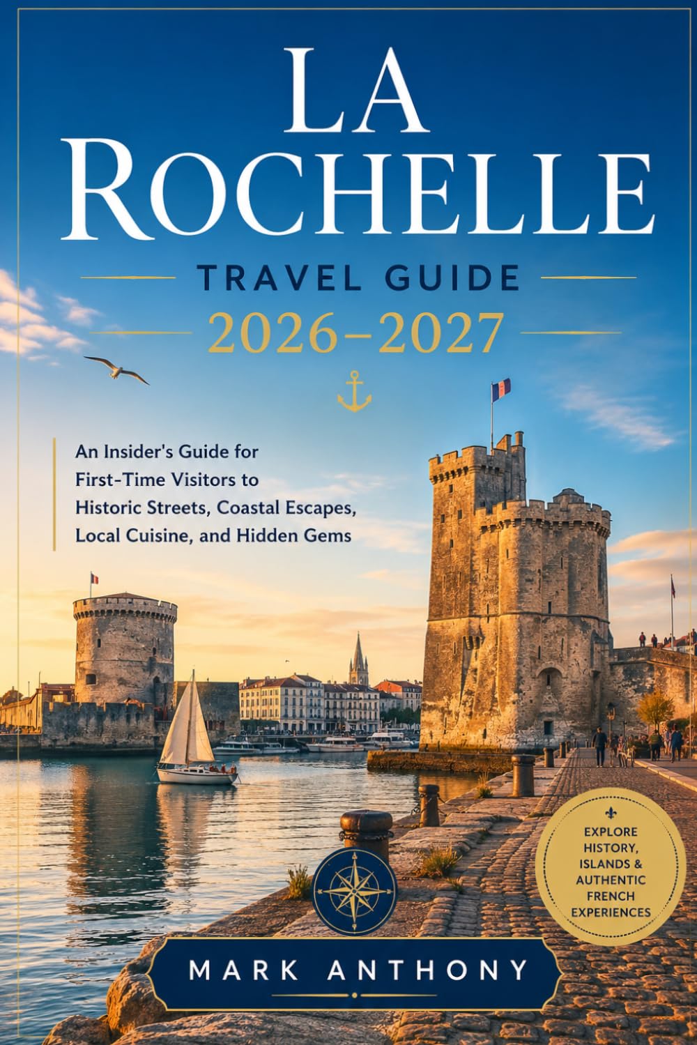La Rochelle Travel Guide 2026–2027: An Insider's Guide for First-Time Visitors to Historic Streets, Coastal Escapes, Local Cuisine, and Hidden Gems