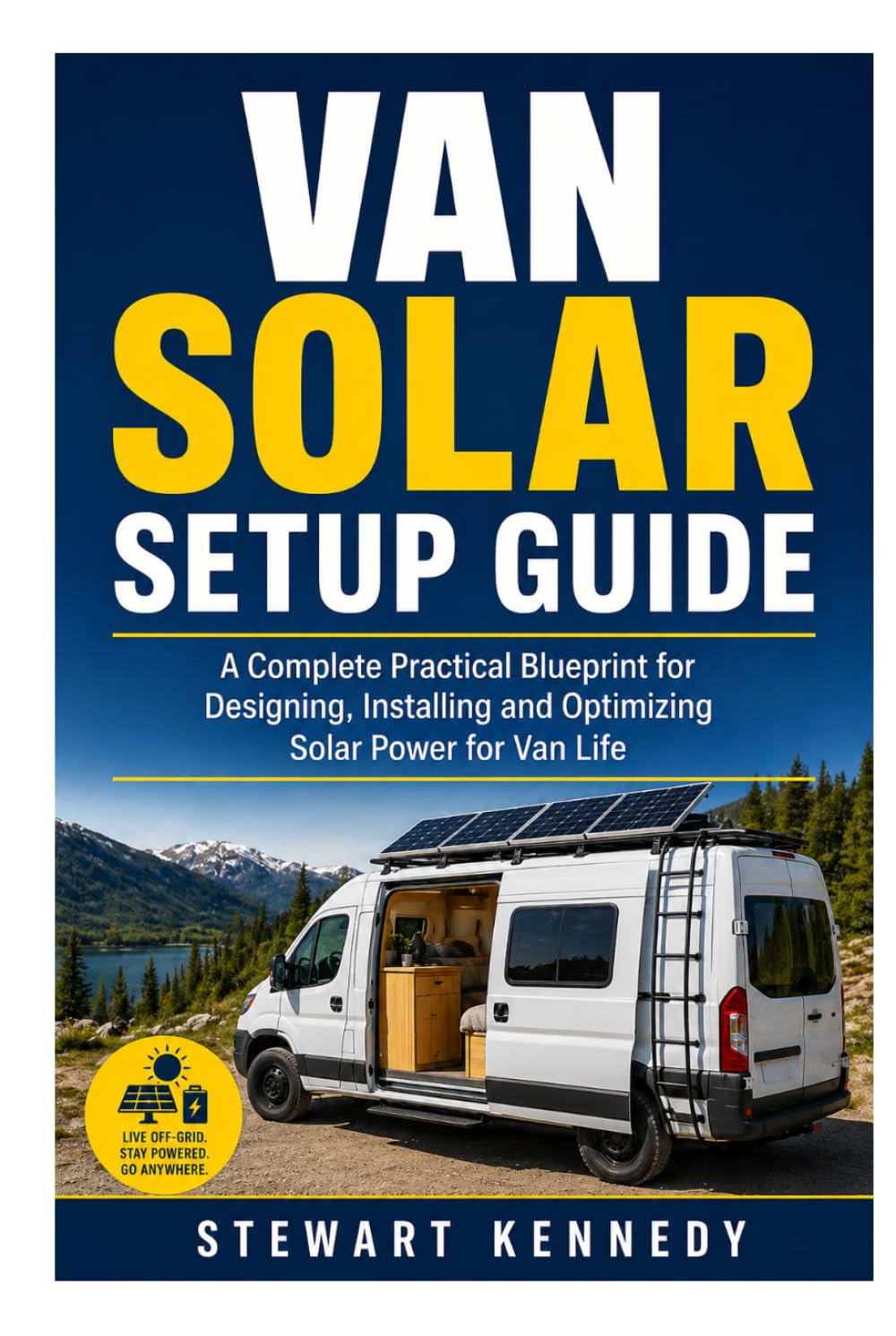 Van Solar Setup Guide: A Complete Practical Blueprint for Designing, Installing and Optimizing Solar Power for Van Life (Essential Guides to Crafts ... and Essential Skills for Everyday Makers)