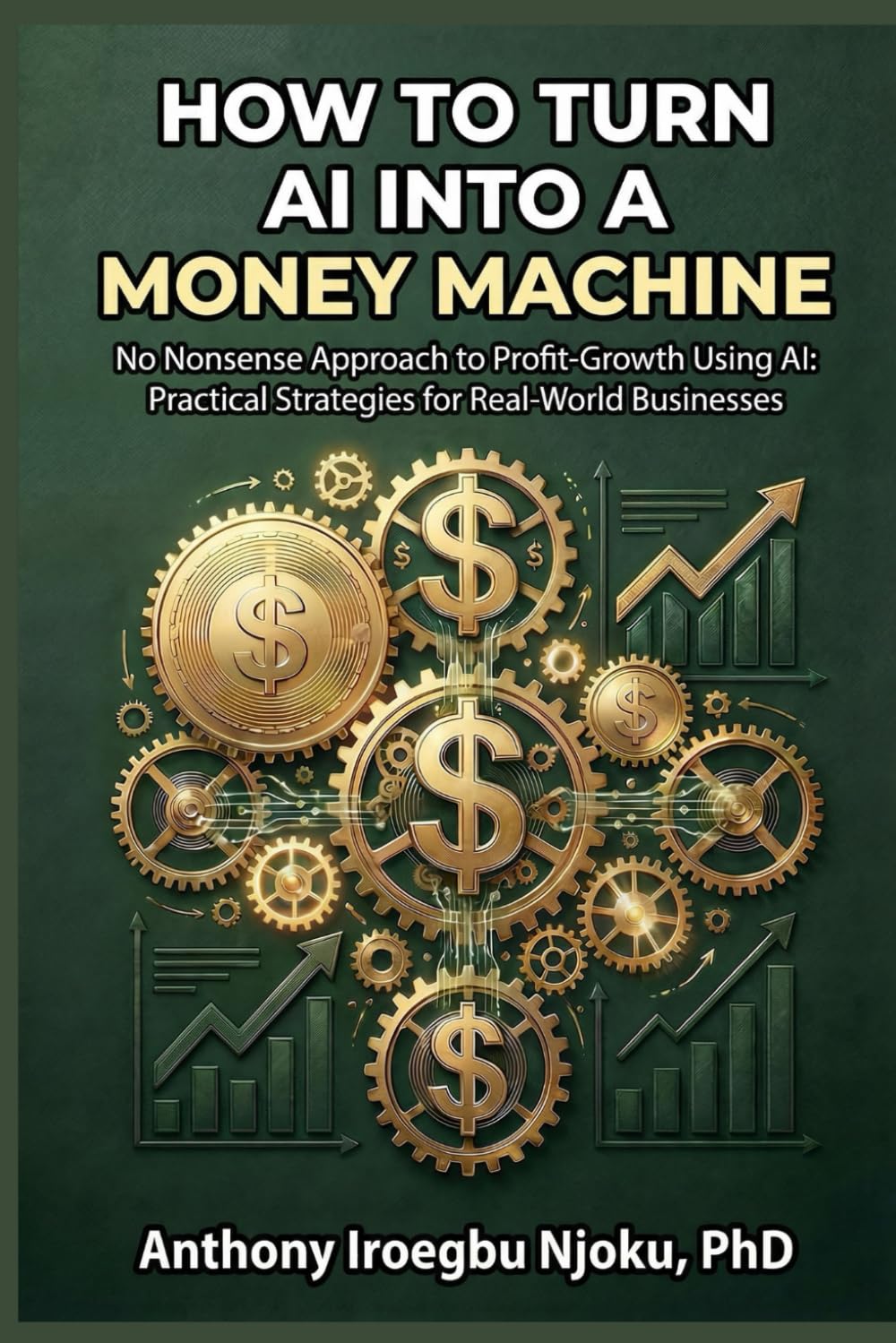 How to turn AI into a money machine: No Nonsense Approach to Profit Growth Using AI