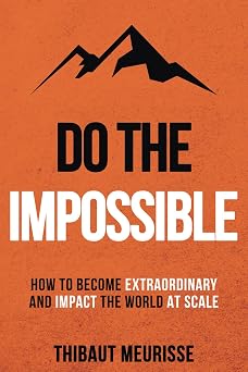 Do The Impossible How to Become Extraordinary and Impact the World at Scale