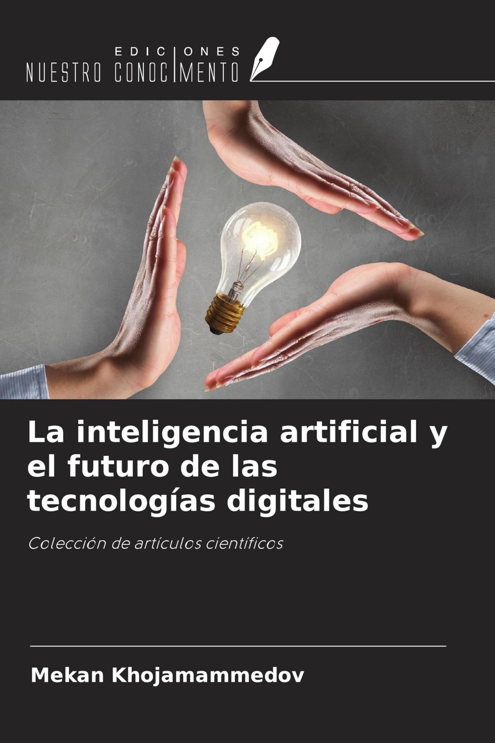 La inteligencia artificial y el futuro de las tecnologías digitales: Colección de artículos científicos
