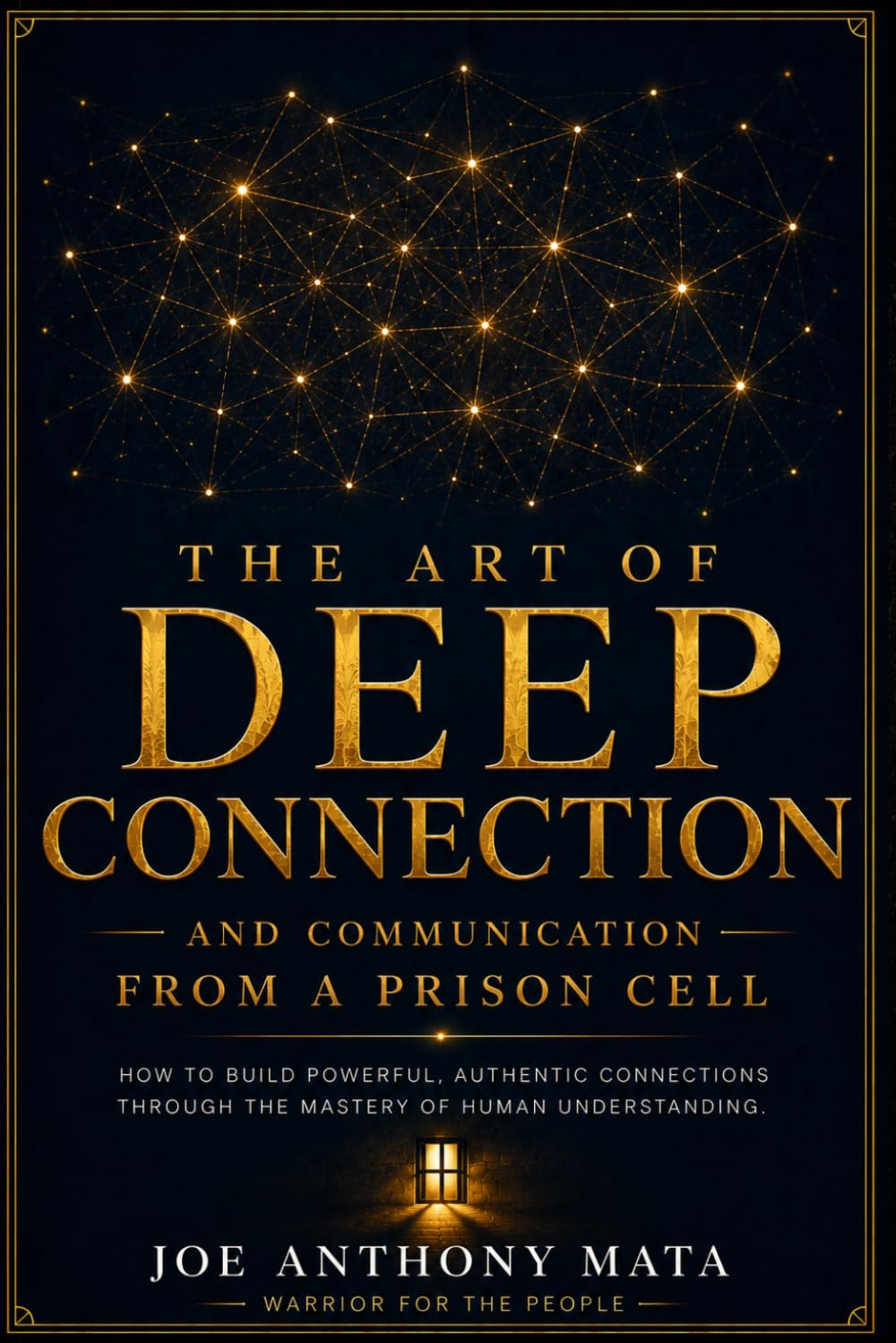 The Art of Deep Connection and Communication From a Prison Cell: How to Build Powerful, Authentic Connections Through the Mastery of Human Understanding