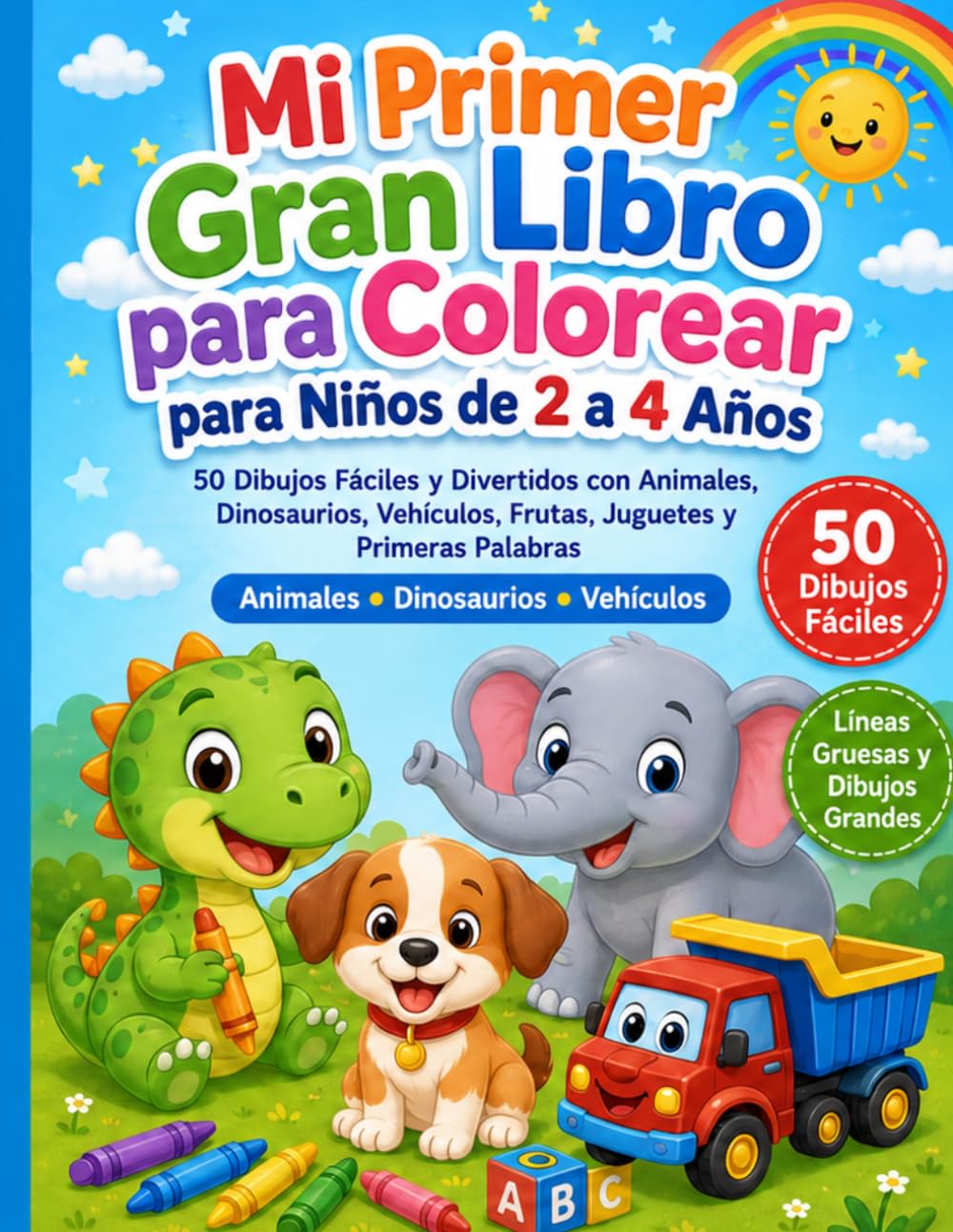 Mi Primer Gran Libro para Colorear para Niños de 2 a 4 Años: 50 Dibujos Fáciles y Divertidos con Animales, Dinosaurios, Vehículos, Frutas, Juguetes