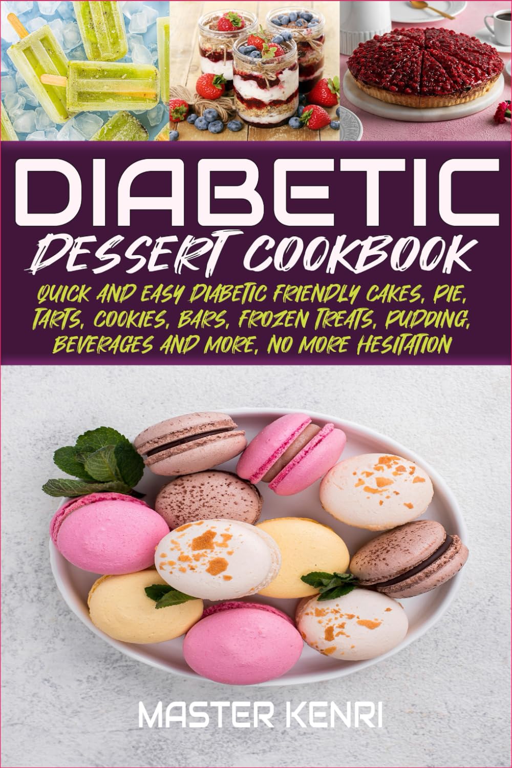 Diabetic Dessert Cookbook: Quick and Easy Diabetic Friendly Cakes, Pie, Tarts, Cookies, Bars, Frozen Treats, Pudding, Beverages and More, No More Hesitation (People with Diabetics)