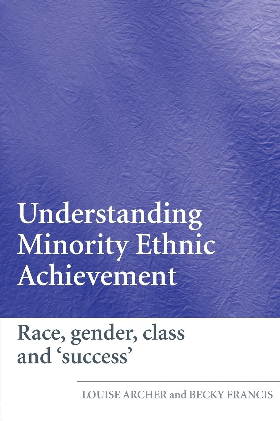Understanding Minority Ethnic Achievement in Schools: Race, Gender, Class and 'Success'