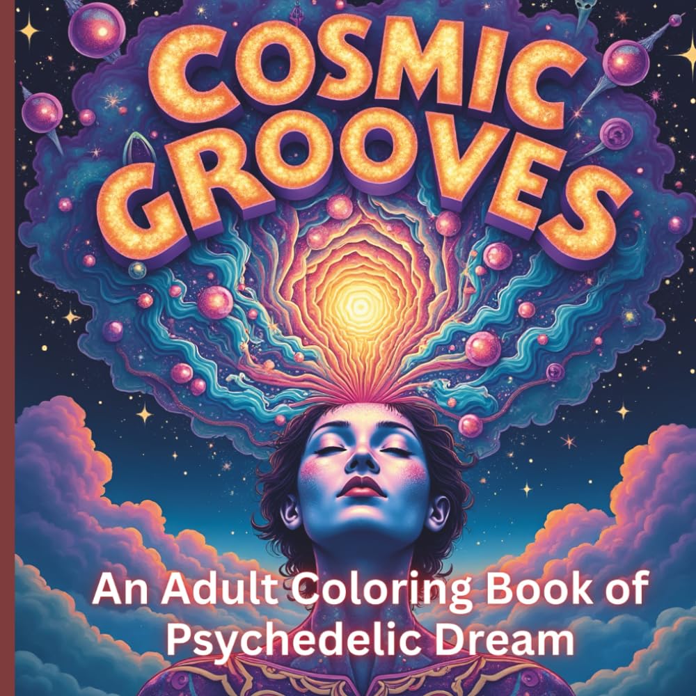 Cosmic Grooves: An Adult Coloring Book of Psychedelic Dreams: 50 Unique & Mind-Expanding Designs: