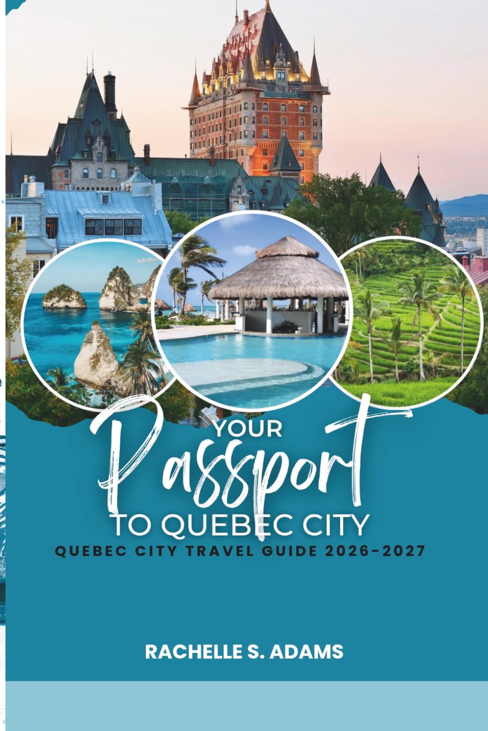 YOUR PASSPORT TO QUEBEC CITY: Quebec City Travel Guide 2026-2027