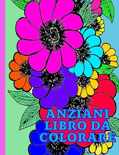 ANZIANI LIBRO DA COLORARE: Libro da colorare rilassante per adulti, libro da colorare di sollievo dallo stress per adulti con demenza e anziani con ... Regali perfetti per i pazienti di demenza